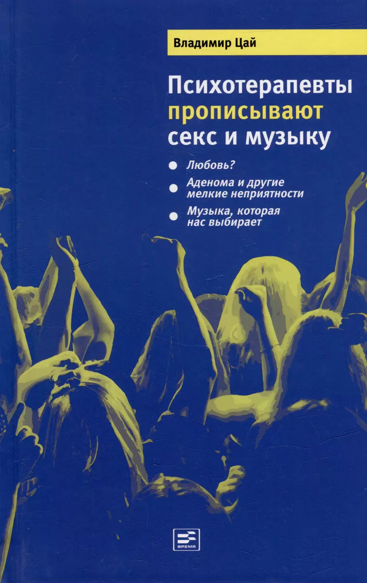 Психотерапевты прописывают секс и музыку (Владимир Цай) - купить книгу с  доставкой в интернет-магазине «Читай-город». ISBN: 978-5-96-911132-5