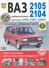 Автомобили  ВАЗ -2105, 2104.  Эксплуатация, обслуживание, ремонт. Иллюстрированное практическое пособие.