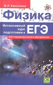 Физика. Интенсивный курс подготовки к ЕГЭ для старшеклассников и абитуриентов. 4-е изд.