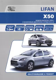 Lifan X50. Модели выпуска с 2014 г. с бензиновым двигателем LF479Q2-B (1,5 л). Руководство по эксплуатации, ремонт, каталог расходных запчастей