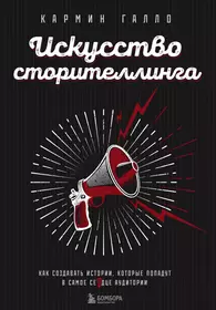 Искусство сторителлинга. Как создавать истории, которые попадут в самое сердце аудитории