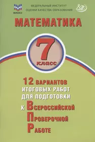 Математика. 7 класс. 12 вариантов итоговых работ для подготовки к Всероссийской проверочной работе. Учебное пособие