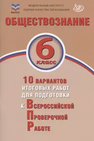 Обществознание. 6 класс. 10 вариантов итоговых работ для подготовки к Всероссийской проверочной работе. Учебное пособие