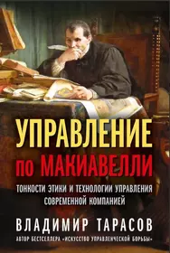 Управление по Макиавелли. Тонкости этики и технологии управления современной компанией