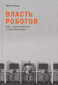 Власть роботов: Как подготовиться к неизбежному