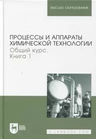 Процессы и аппараты химической технологии. Общий курс. В двух книгах. Книга 1. Учебник для вузов, 9-е изд.