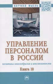 Управление персоналом в России: политика многообразия и инклюзивности. Книга 10