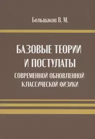 Базовые теории и постулаты современной обновлённой классической физики