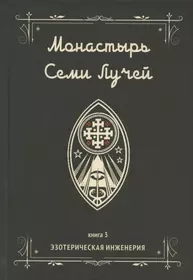 Монастырь семи лучей. Книга 3. Эзотерическая инженерия