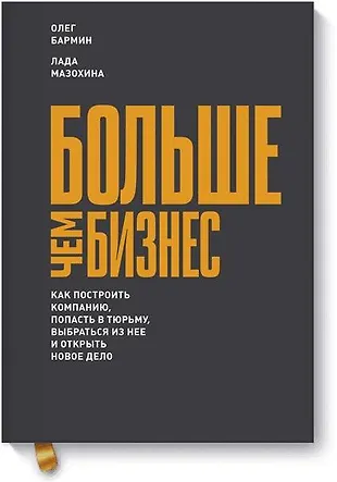 Больше чем бизнес. Как построить компанию, поасть в тюрьму, выбраться из нее и открыть новое дело