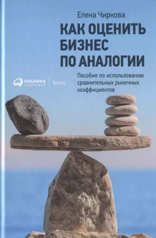 Как оценить бизнес по аналогии: Пособие по использованию сравнительных рыночных коэффициентов, 4-е издание, исправленное и дополненное — 2625025 — 1