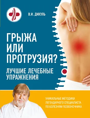 Грыжа или протрузия? Лучшие лечебные упражнения (Валентин Дикуль) - купить книгу с доставкой в интернет-магазине «Читай-город». ISBN: 978-5-04-119861-9