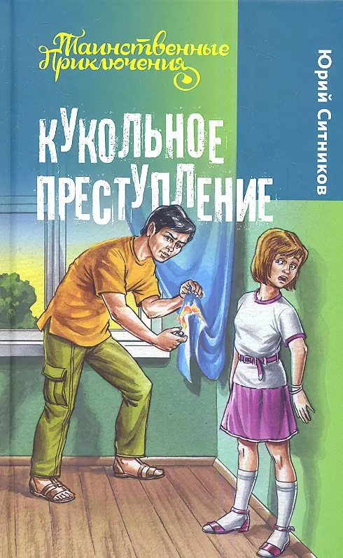 Слушать аудиокнигу преступление. Ситников Юрий Вячеславович писатель. Юрий Ситников таинственные приключения. Ситников Юрий детский писатель. Кукольное преступление.