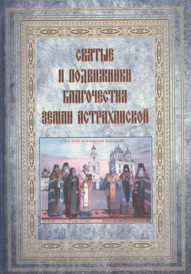 Астраханская книга. Книга святые Астраханской земли. Святые и подвижники благочестия. Благочестие и святость. Благочестие и богобоязненность книга.