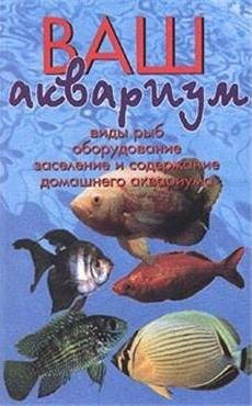 

Ваш аквариум. Виды рыб. Обустройство аквариума. Заселение. Содержание. (н.о.)