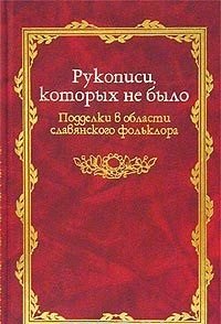 

Рукописи которых не было: Подделки в области славянского фольклора