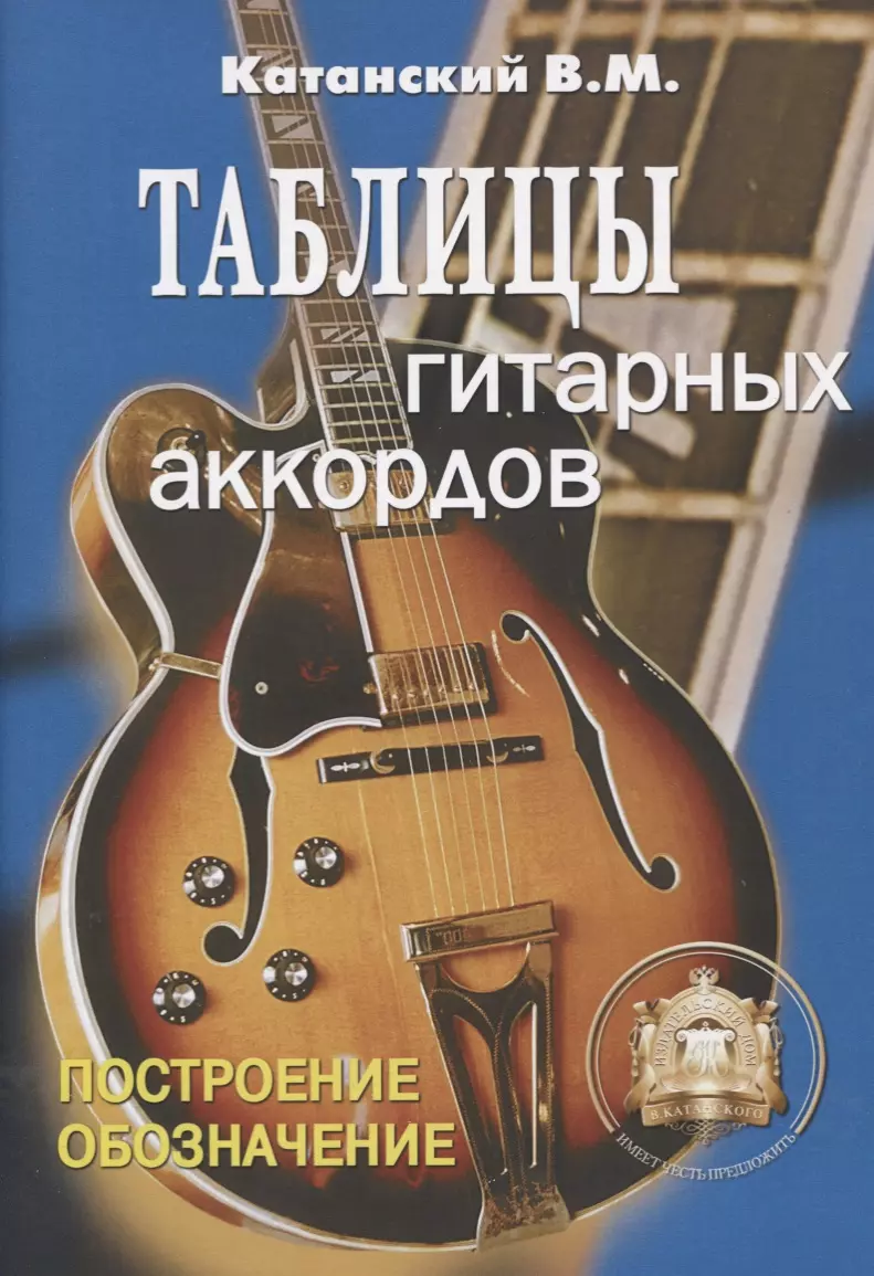 Катанский Владимир Михайлович - Таблицы гитарных аккордов: Построение. Обозначение