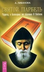 Ливанова Александра Николаевна - Святой Шарбель.Чудеса о которых не сказано в библии