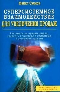 

Суперсистемное взаимодействие для увеличения продаж: Как выйти на нужных людей, укрепить отношения с клинетами и увеличить продажи