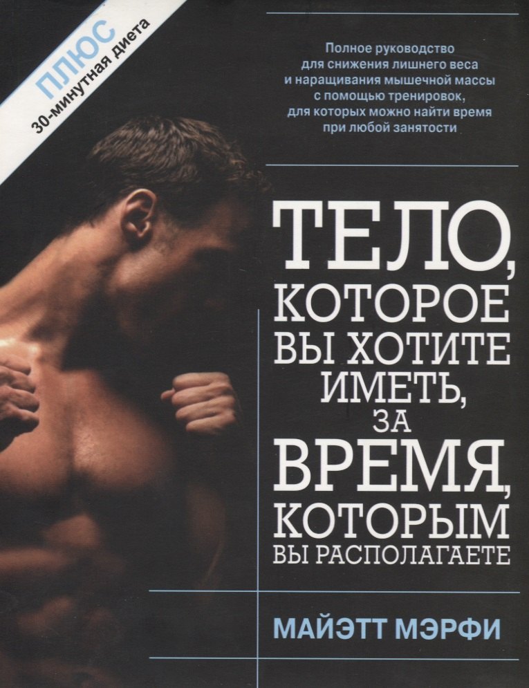 

Тело, которое вы хотите иметь за время, которым вы располагаете, 2-е изд.