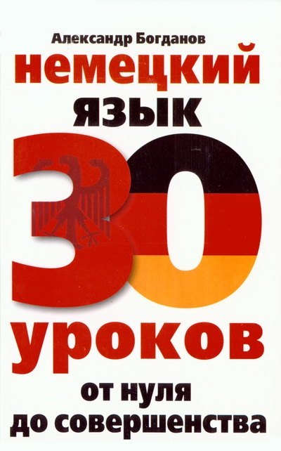 

Немецкий язык. 30 уроков. От нуля до совершенствоввания