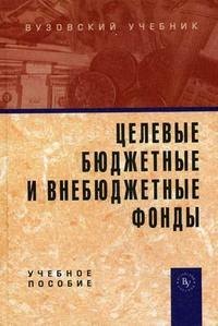 

Целевые бюджетные и внебюджетные фонды: Учебное пособие