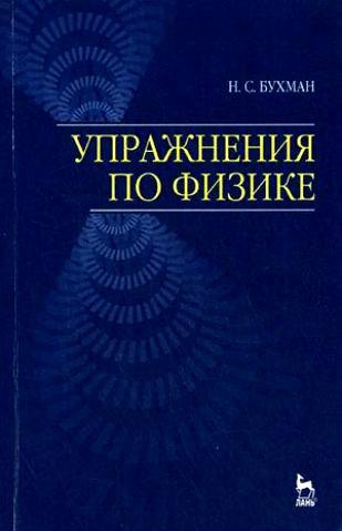 Бухман Николай Сергеевич - Упражнения по физике: Учебное пособие.,2-е изд,.испр. и доп.