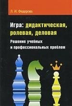 

Игра: дидактическая, ролевая, деловая: Решение учебных и профессиональных проблем