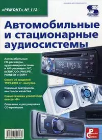 Родин Александр Васильевич - Автомобильные и стационарные аудиосистемы. Приложение к журналу " Ремонт & Сервис" Выпуск 112