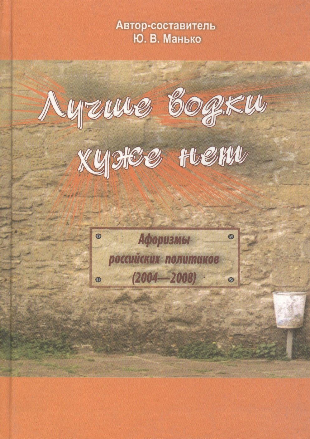 

Лучше водки, хуже нет. Афоризмы российских политиков (2004-2008 гг.)