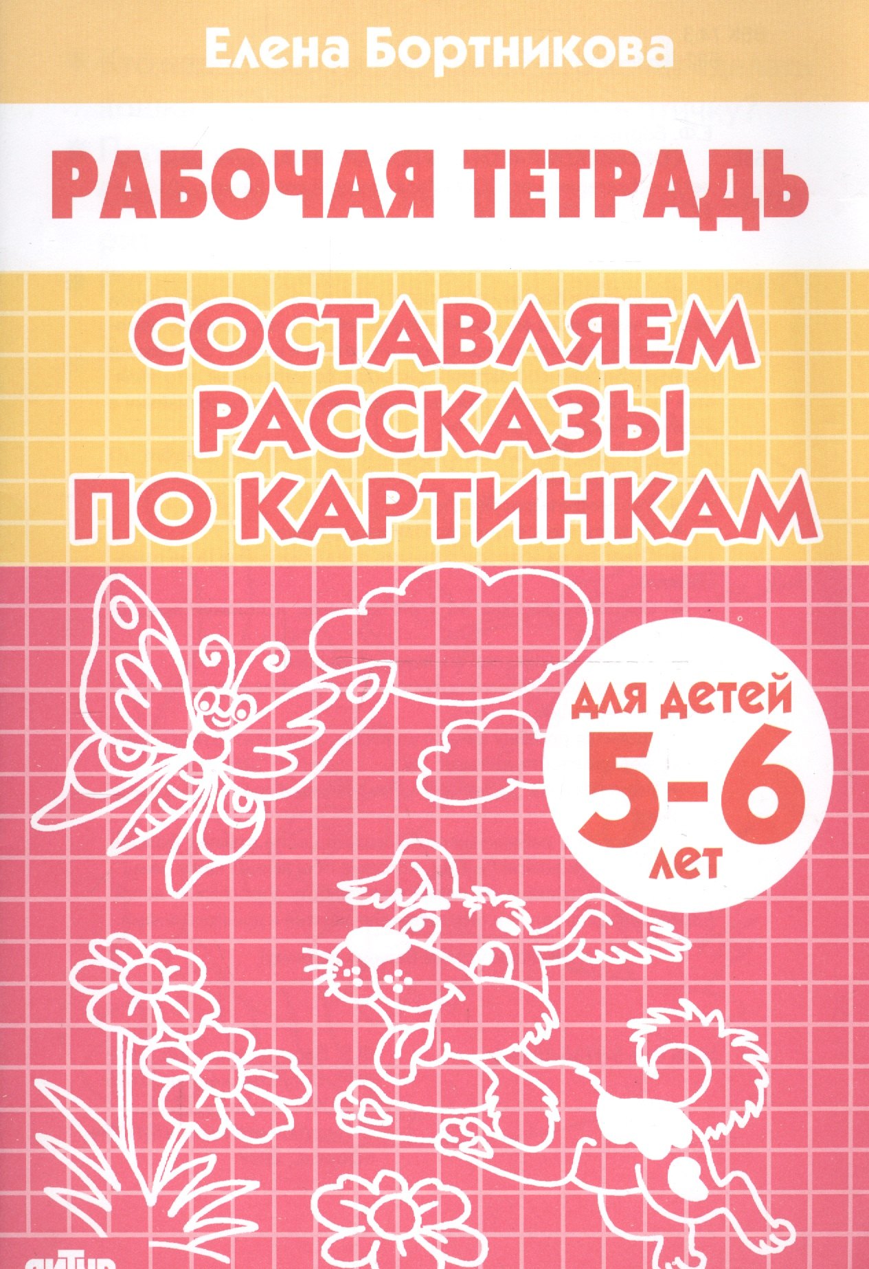 

СОСТАВЛЯЕМ РАССКАЗЫ ПО КАРТИНКАМ (для детей 5-6 лет). Тетрадь