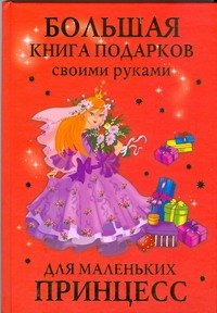 

Большая книга подарков своими руками для маленьких принцесс