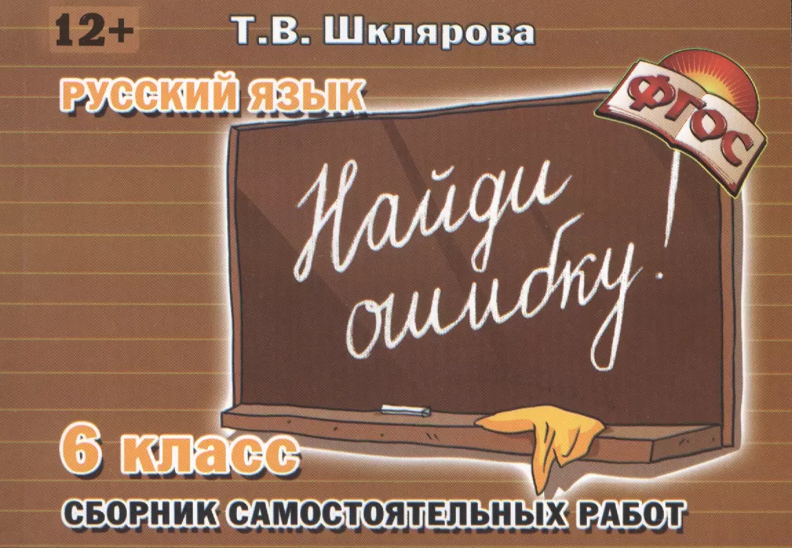 Шклярова Татьяна Васильевна - Русский язык. Сборник самостоятельных работ "Найди ошибку!": 6 класс