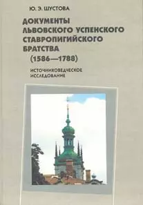  - Документы Львовского Успенского Ставропигийского братства (1586-1788): Источниковедческое исследование / (Россия и Христианский Восток Библиотека Вып.8). Шустова Ю. (Гнозис)