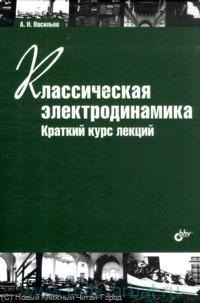 

Классическая электродинамика. Краткий курс лекций. Учеб. пособие. 2-е изд. стереотипное