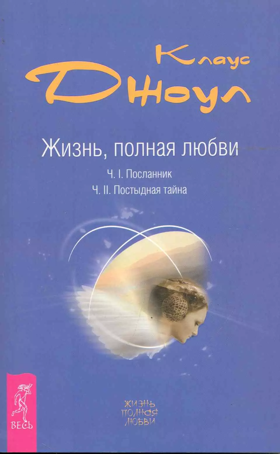 Джоул Клаус Дж. - Жизнь, полная любви. Ч. I. Посланник.Правдивая история про любовь. Ч. II. Постыдная тайна. Ключи к скрытому могуществу