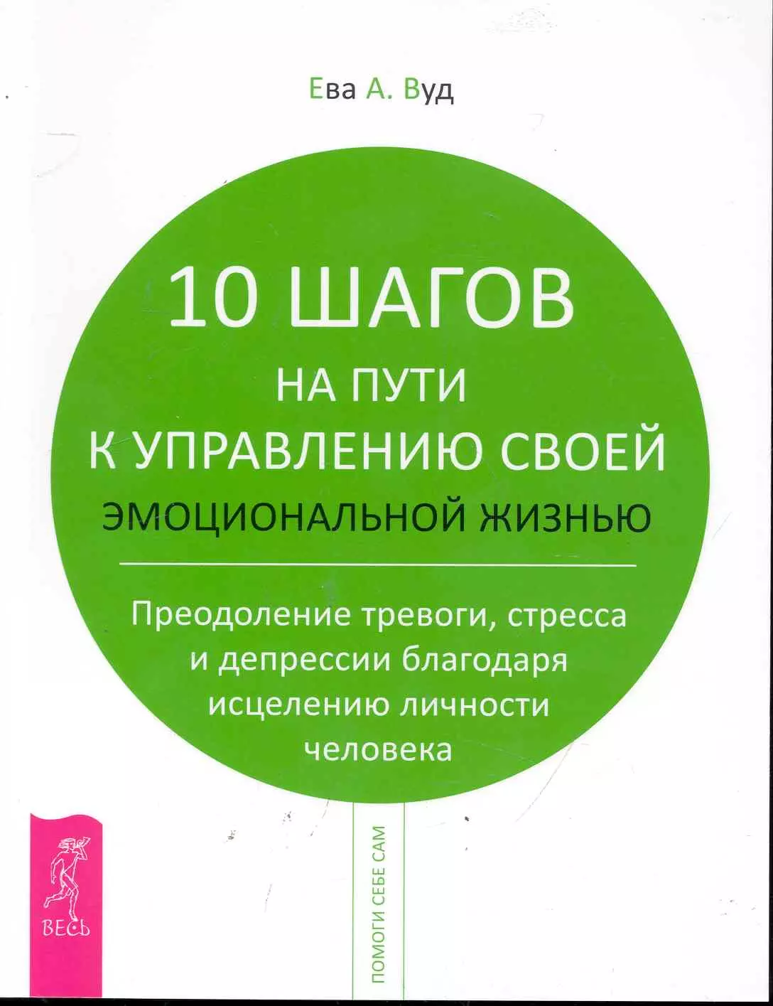  - 10 шагов на пути к управлению своей эмоциональной жизнью. Преодоление тревоги, страха и депрессии благодаря исцелению личности человека.