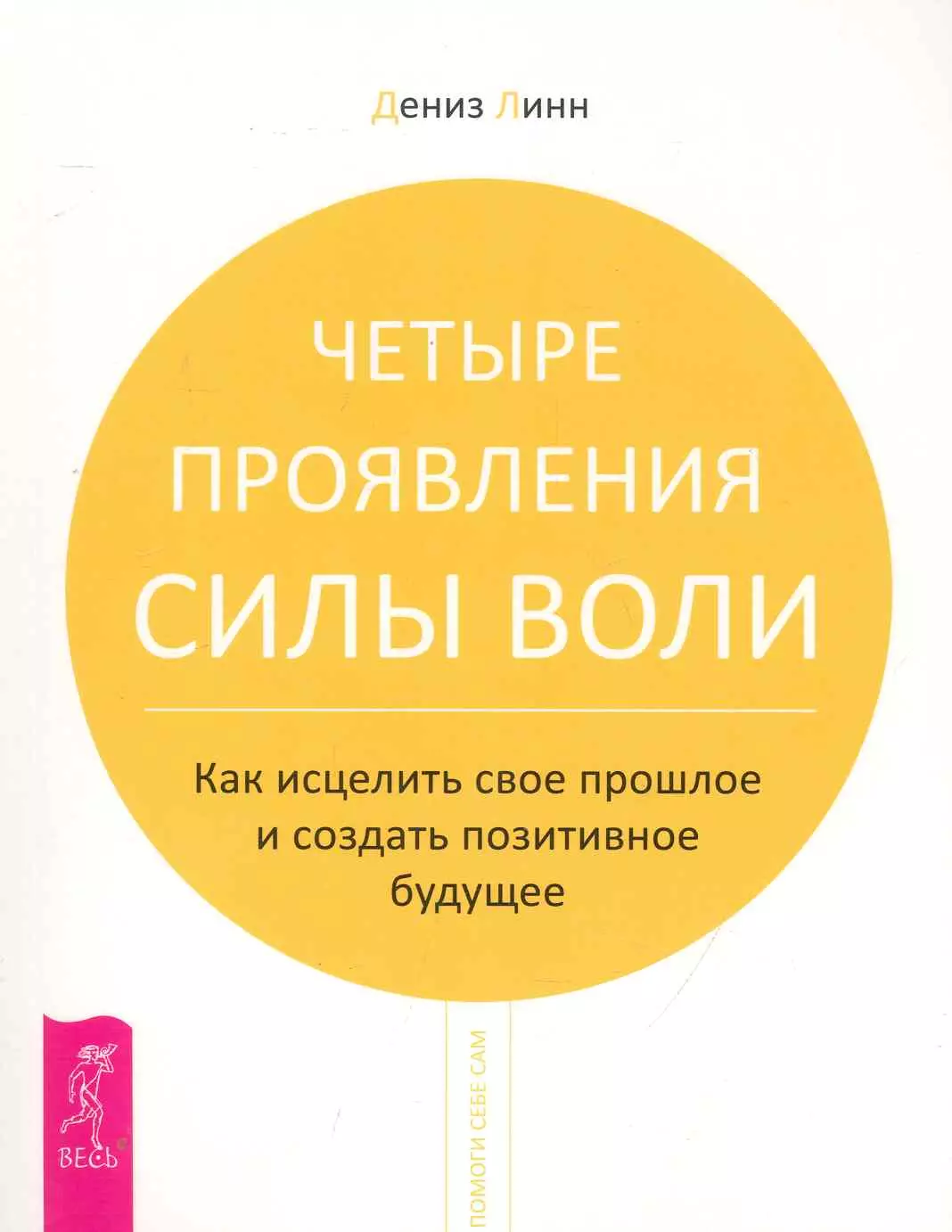  - Четыре проявления силы воли. Как исцелить свое прошлое и создать позитивное будущее.