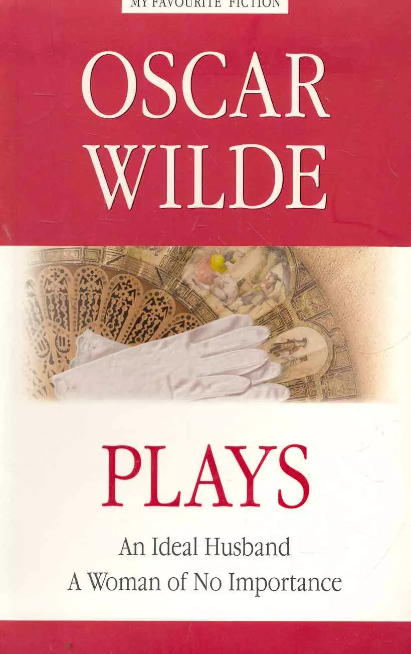 Уайльд Оскар - Plays = Пьесы./  An Ideal Husband. A Woman of No Importance= Идеальный муж. Женщина, не стоящая внимания.