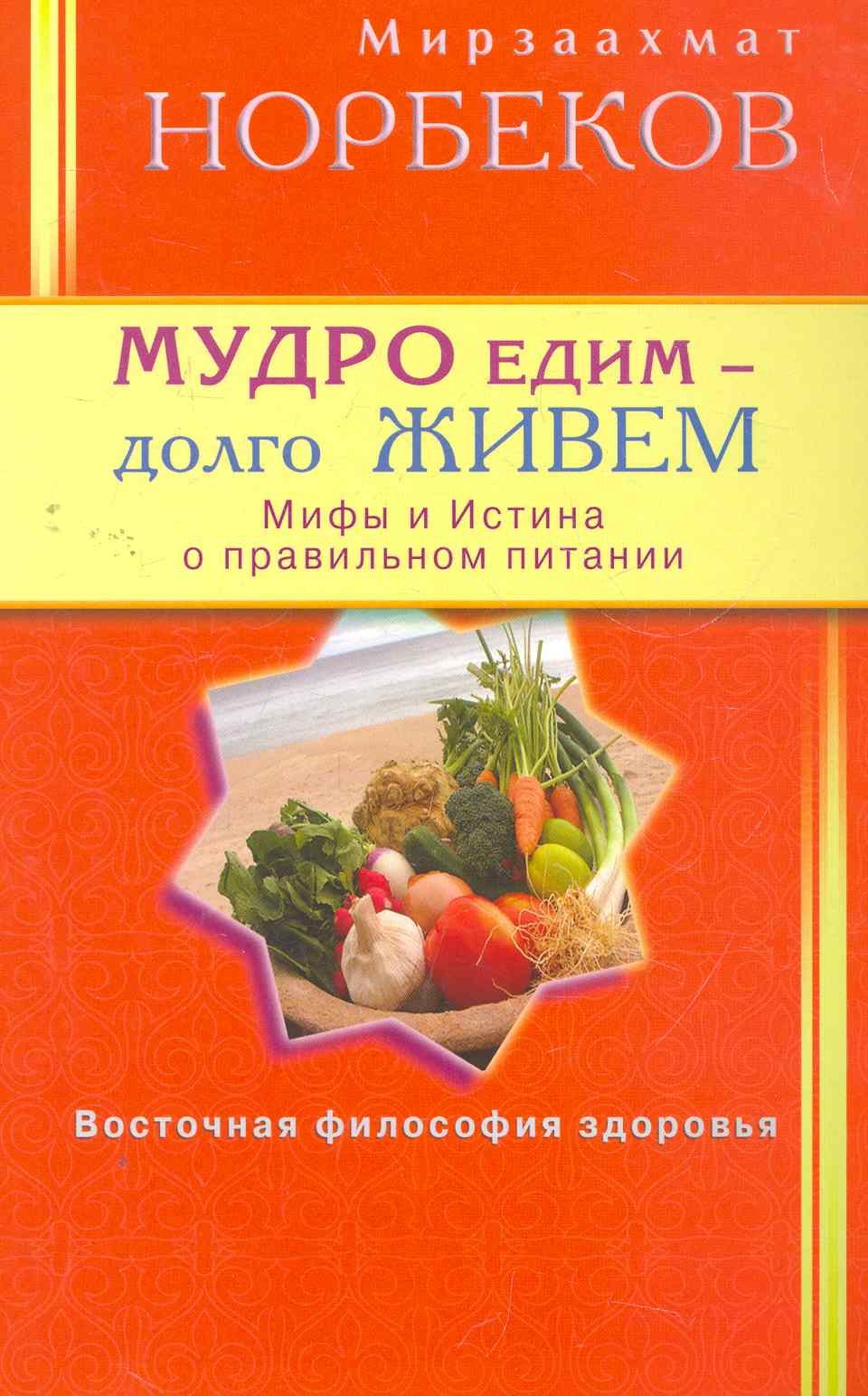 

Мудро едим - долго живём. Мифы и Истина о правильном питании.