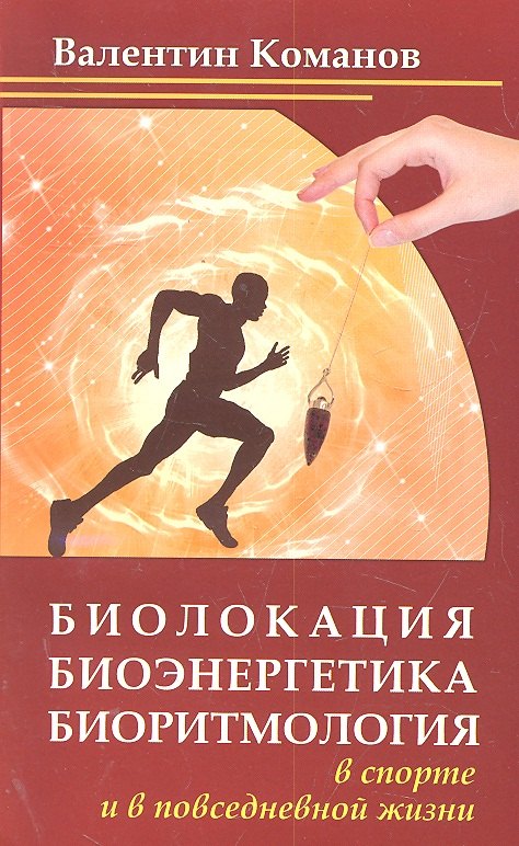 

Биолокация, биоэнергетика, биоритмология в спорте и в повседневной жизни, 2-е изд
