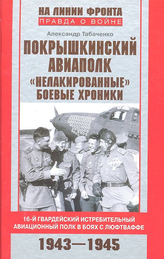 

Покрышкинский авиаполк. «Нелакированные» боевые хроники. 16-й гвардейский истребительный авиационный полк в боях с люфтваффе. 1943—1945