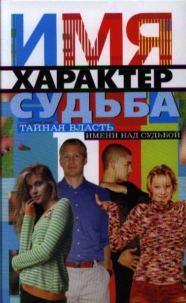 

Имя, характер, судьба. Тайная власть имени над судьбой
