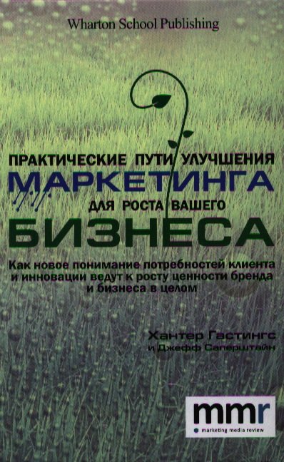 

Практические пути улучшения маркетинга для роста вашего бизнеса. Как новое понимание потребностей клиента и инновации ведут к росту ценности бренда и