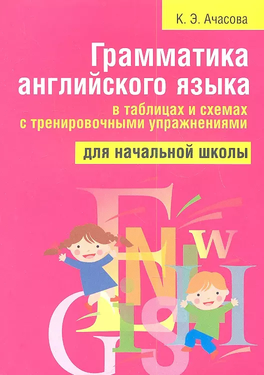 Ачасова Ксения Эдгардовна - Грамматика английского языка в таблицах и схемах с тренировочными упражнениями. Для начальной школы. 2-е изд.