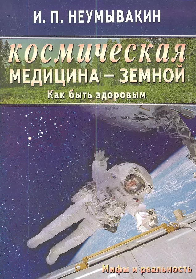 Неумывакин Иван Павлович - Космическая медицина - земной: как быть здоровым. Мифы и реальность