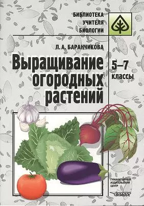  - Выращивание огородных растений. 5-7 классы. Методическое пособие