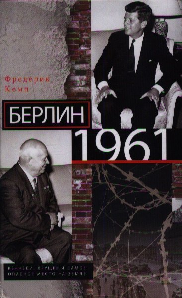 

Берлин 1961. Кеннеди, Хрущев и самое опасное место на Земле