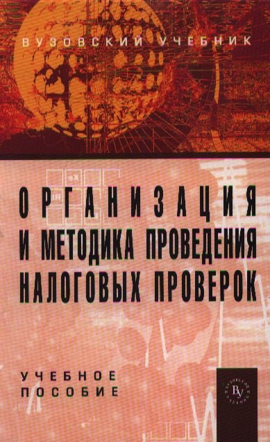 

Организация и методика проведения налоговых проверок: Учебное пособие