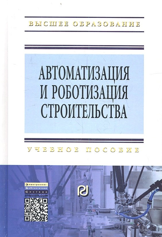 

Автоматизация и роботизация строительства. Учебное пособие. Второе издание